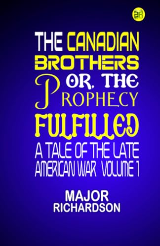 The Canadian Brothers; Or, The Prophecy Fulfilled: A Tale of the Late American War Volume 1