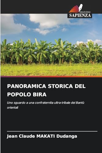 PANORAMICA STORICA DEL POPOLO BIRA: Uno sguardo a una confraternita ultra-tribale dei Bantù orientali von Edizioni Sapienza