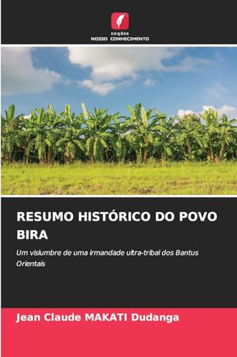 RESUMO HISTÓRICO DO POVO BIRA: Um vislumbre de uma irmandade ultra-tribal dos Bantus Orientais von Edições Nosso Conhecimento