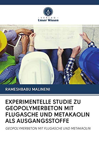 EXPERIMENTELLE STUDIE ZU GEOPOLYMERBETON MIT FLUGASCHE UND METAKAOLIN ALS AUSGANGSSTOFFE: GEOPOLYMERBETON MIT FLUGASCHE UND METAKAOLIN von Verlag Unser Wissen