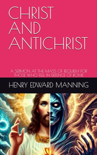 CHRIST AND ANTICHRIST: A SERMON AT THE MASS OF REQUIEM FOR THOSE WHO FELL IN DEFENCE OF ROME von Independently published