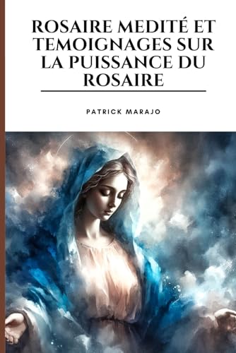ROSAIRE MEDITE ET TEMOIGNAGES SUR LA PUISSANCE DU ROSAIRE (Rosaires médités) von Independently published