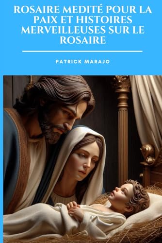 ROSAIRE MEDITE POUR LA PAIX ET HISTOIRES MERVEILLEUSES SUR LE ROSAIRE (Rosaires médités) von Independently published