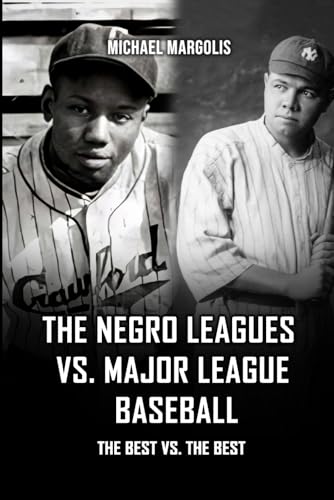 The Negro League Vs. Major League Baseball: SIDE BY SIDE COMPARISON OF THE BEST VS. THE BEST von Ghostwriting Mentors
