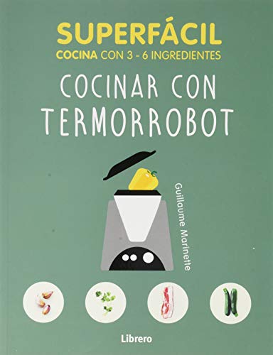 SUPERFACIL COCINAR CON TERMORROBOT: 3 A 6 INGREDIENTES SUPERFACIL COCINAR CON TERMORROBOT: 3 A 6 INGREDIENTES von LIBRERO IBP