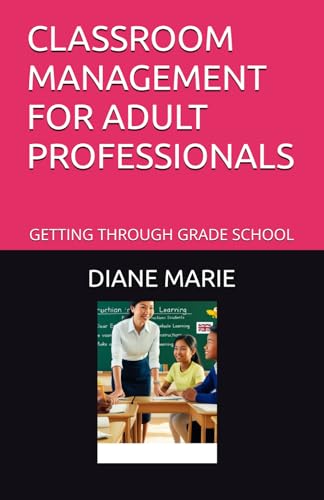 CLASSROOM MANAGEMENT FOR ADULT PROFESSIONALS: GETTING THROUGH GRADE SCHOOL von Independently published