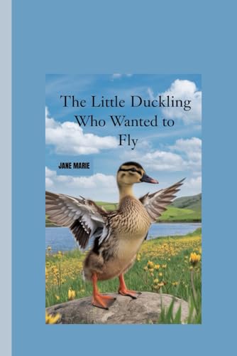 THE LITTLE DUCKLING WHO WANTED TO FLY von Independently published