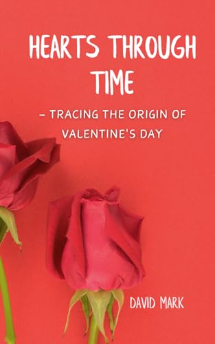 Hearts Through Time - Tracing the Origin of Valentine's Day von Independently published