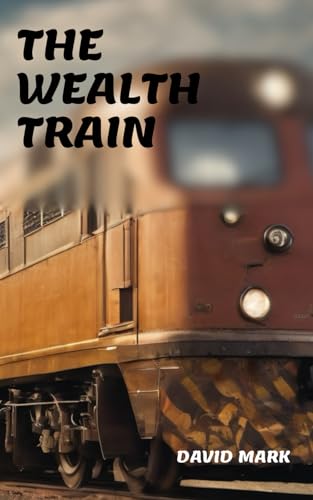 THE WEALTH TRAIN: "Unlocking the Journey to Financial Abundance: Your Ticket to Prosperity and Purpose" von Independently published