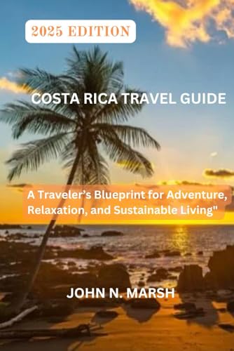 COSTA RICA TRAVEL GUIDE 2025: A Traveler’s Blueprint for Adventure, Relaxation, and Sustainable Living von Independently published