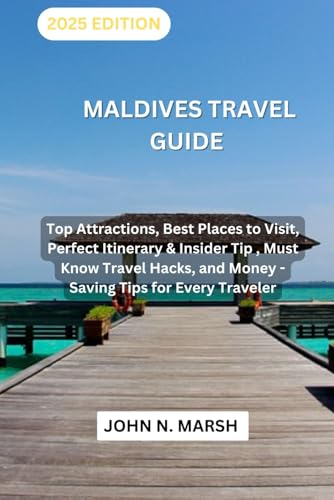 Maldives Travel Guide 2025: Top Attractions, Best Places to Visit, Perfect Itinerary & Insider Tip , Must Know Travel Hacks, and Money - Saving Tips for Every Traveler von Independently published