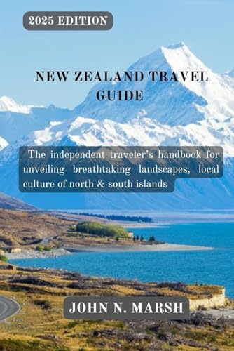 NEW ZEALAND TRAVEL GUIDE 2025: The independent traveler’s handbook for unveiling breathtaking landscapes, local culture of north & south islands von Independently published