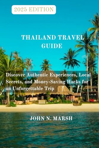 THAILAND TRAVEL GUIDE 2025: Discover Authentic Experiences, Local Secrets, and Money-Saving Hacks for an Unforgettable Trip von Independently published