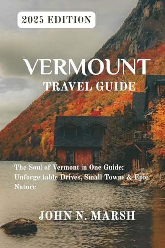 VERMONT TRAVEL GUIDE 2025: The Soul of Vermont in One Guide: Unforgettable Drives, Small Towns & Epic Nature von Independently published