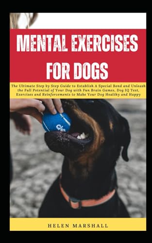 MENTAL EXERCISES FOR DOGS: The Ultimate Step by Step Guide to Establish A Special Bond and Unleash the Full Potential of Your Dog with Fun Brain Games, Dog IQ Test, Exercises and Reinforcements von Independently published