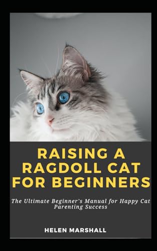 Raising A Ragdoll Cat For Beginners: The Ultimate Beginner's Manual for Happy Cat Parenting Success (RAGDOLL CARE AND HEALTH, Band 2) von Independently published