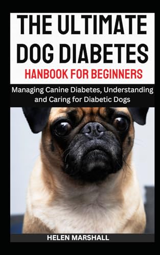 The Ultimate Dog Diabetes Handbook for Beginners: Managing Canine Diabetes, Understanding and Caring for Diabetic Dogs von Independently published