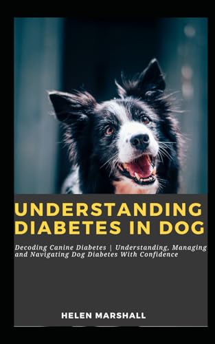 Understanding Diabetes in Dog: Decoding Canine Diabetes | Understanding, Managing and Navigating Dog Diabetes With Confidence von Independently published