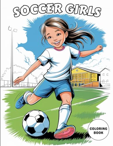Soccer Girls Coloring Book for Teens and Girls: 45+ Fun and Empowering Sports Scenes Featuring Confident Girls Playing Soccer – Perfect for Aspiring Young Athletes and Girl Power Fans