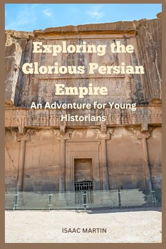 Exploring the Glorious Persian Empire: An Adventure for Young Historians von Independently published