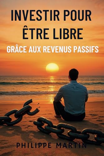 INVESTIR POUR ÊTRE LIBRE: GRÂCE AUX REVENUS PASSIFS von Independently published
