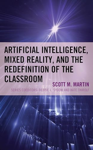 Artificial Intelligence, Mixed Reality, and the Redefinition of the Classroom (Futures Series on Community Colleges) von Rowman & Littlefield Publishers