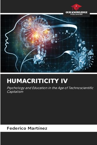 HUMACRITICITY IV: Psychology and Education in the Age of Technoscientific Capitalism von Our Knowledge Publishing