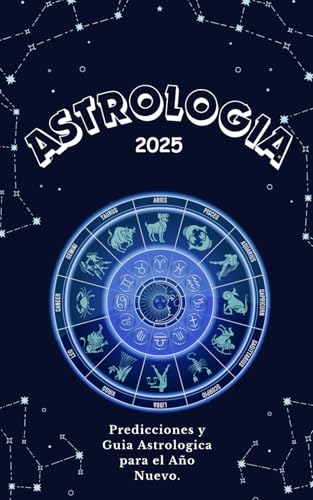 Astrologia 2025: Predicciones y Guia Astrologica para el Año Nuevo (GUIA DIARIA DE MENSAJES DEL UNIVERSO Y LA ASTROLOGIA PARA EL 2025, Band 1) von Independently published