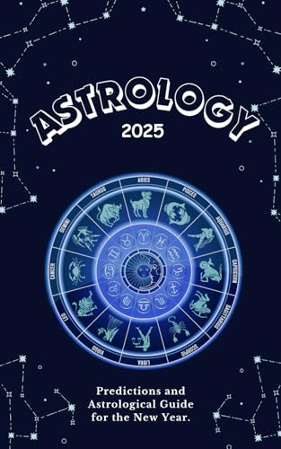 Astrology 2025: Predictions and Astrological Guide for the New Year. (DAILY GUIDE OF MESSAGES FROM THE UNIVERSE AND ASTROLOGY FOR 2025, Band 1) von Independently published