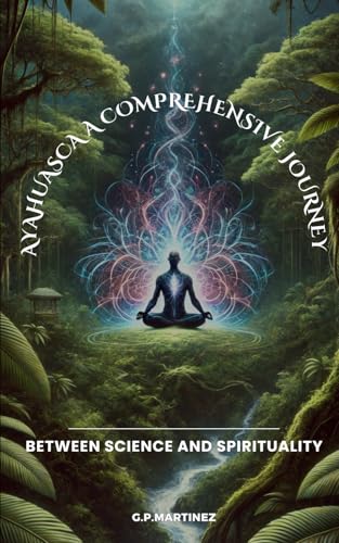 Ayahuasca A Comprehensive Journey between Science and Spirituality von Independently published