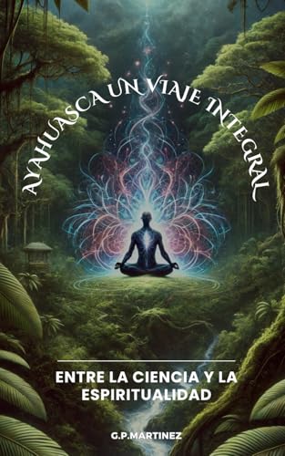 Ayahuasca: Un Viaje Integral entre la Ciencia y la Espiritualidad Ayahuasca: Un Viaje Integral entre la Ciencia y la Espiritualidad von Independently published