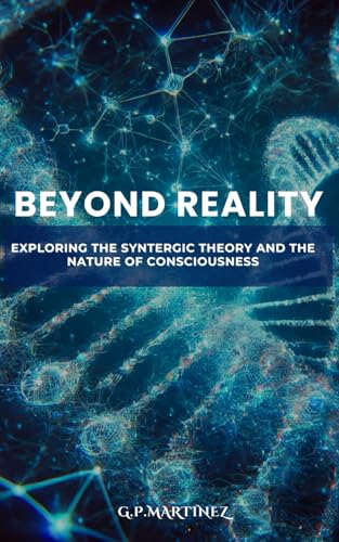 Beyond Reality: Exploring the Syntergic Theory and the Nature of Consciousness Beyond Reality: Exploring the Syntergic Theory and the Nature of Consciousness von Independently published
