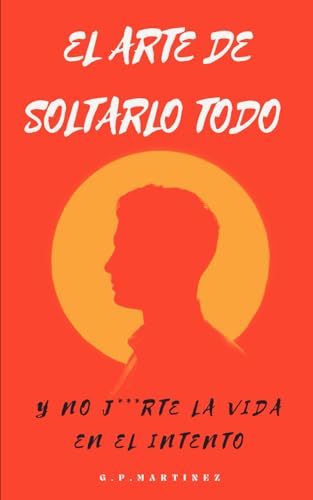 EL ARTE DE SOLTARLO TODO Y NO J***RTE LA VIDA EN EL INTENTO EL ARTE DE SOLTARLO TODO Y NO J***RTE LA VIDA EN EL INTENTO von Independently published