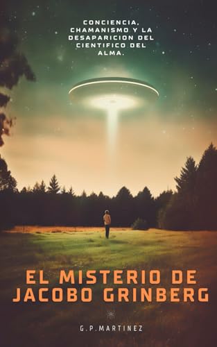 EL MISTERIO DE JACOBO GRINBERG: Conciencia, Chamanismo Y La Desaparicion Del Cientifico Del Alma. (JACOBO GRINBERG: Misticismo y Ciencia, Su Obra y Vida., Band 1) EL MISTERIO DE JACOBO GRINBERG: Conciencia, Chamanismo Y La Desaparicion Del Cientifico Del Alma. (JACOBO GRINBERG: Misticismo y Ciencia, Su Obra y Vida., Band 1) von Independently published