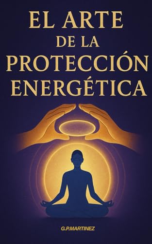 El Arte de la Protección Energética: Guía Práctica para Mantener tu Energía en Equilibrio El Arte de la Protección Energética: Guía Práctica para Mantener tu Energía en Equilibrio von Independently published