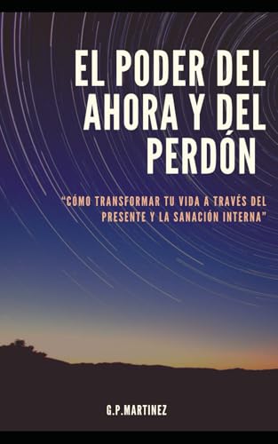 “El Poder del Ahora y del Perdón: Cómo Transformar Tu Vida a Través del Presente y la Sanación Interna”. (Como el poder del ahora y la ley de atracción genera cambios instantáneos en tu vida, Band 1) “El Poder del Ahora y del Perdón: Cómo Transformar Tu Vida a Través del Presente y la Sanación Interna”. (Como el poder del ahora y la ley de atracción genera cambios instantáneos en tu vida, Band 1) von Independently published