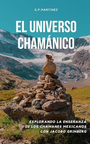El Universo Chamánico: Explorando la Enseñanza de los Chamanes Mexicanos con Jacobo Grinberg El Universo Chamánico: Explorando la Enseñanza de los Chamanes Mexicanos con Jacobo Grinberg von Independently published