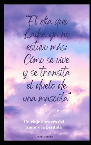 El día que Laika ya no estuvo más: Cómo se vive y se transita el duelo de una mascota: Un viaje a través del amor y la pérdida El día que Laika ya no estuvo más: Cómo se vive y se transita el duelo de una mascota: Un viaje a través del amor y la pérdida von Independently published