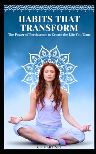 Habits that Transform The Power of Persistence to Create the Life You Want Habits that Transform The Power of Persistence to Create the Life You Want von Independently published