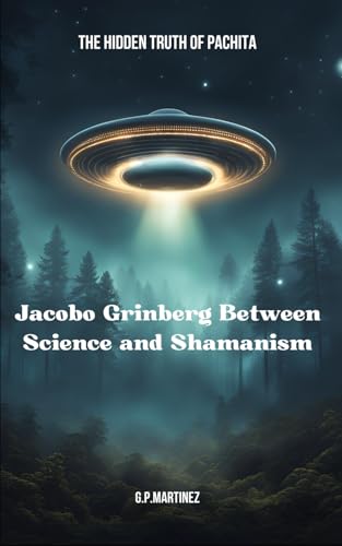Jacobo Grinberg Between Science and Shamanism: The Hidden Truth of Pachita (JACOBO GRINBERG: Mysticism and Science, His Work and Life., Band 3) von Independently published