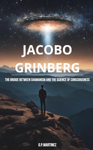Jacobo Grinberg: The Bridge between Shamanism and the Science of Consciousness (JACOBO GRINBERG: Mysticism and Science, His Work and Life., Band 2) von Independently published