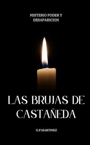 Las Brujas de Castañeda: Misterio, Poder y Desaparición.: Las mujeres detrás del legado chamánico y el enigma de su desaparición von Independently published