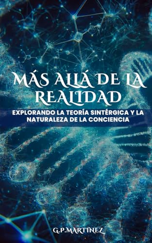 Más Allá de la Realidad: Explorando la Teoría Sintérgica y la Naturaleza de la Conciencia Más Allá de la Realidad: Explorando la Teoría Sintérgica y la Naturaleza de la Conciencia von Independently published