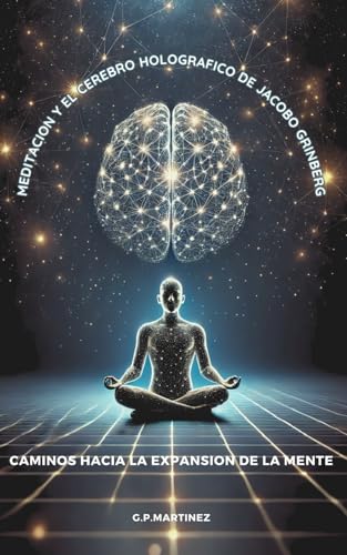 Meditación y el Cerebro Holográfico de Jacobo Grinberg: Caminos hacia la Expansión de la Mente. Meditación y el Cerebro Holográfico de Jacobo Grinberg: Caminos hacia la Expansión de la Mente. von Independently published