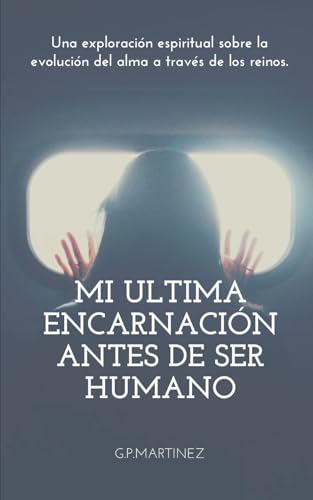 Mi ultima encarnación antes de ser humano: Una exploración espiritual sobre la evolución del alma a través de los reinos. Mi ultima encarnación antes de ser humano: Una exploración espiritual sobre la evolución del alma a través de los reinos. von Independently published