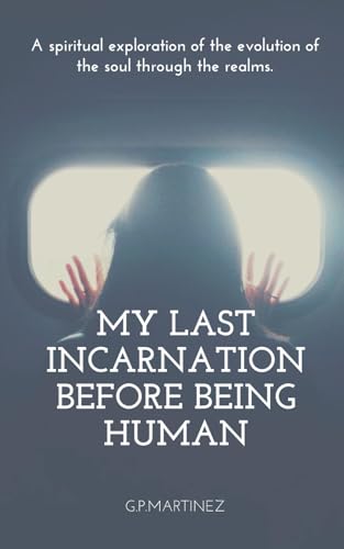 My last incarnation before being human: A spiritual exploration of the evolution of the soul through the realms. von Independently published