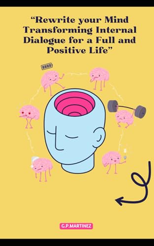 “Rewrite your Mind: Transforming Internal Dialogue for a Full and Positive Life" “Rewrite your Mind: Transforming Internal Dialogue for a Full and Positive Life" von Independently published