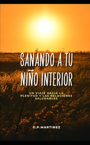 Sanando a tu Niño Interior: Un Viaje hacia la Plenitud y las Relaciones Saludables Sanando a tu Niño Interior: Un Viaje hacia la Plenitud y las Relaciones Saludables von Independently published
