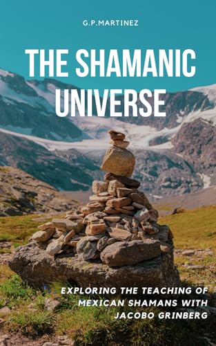 The Shamanic Universe: Exploring the Teaching of Mexican Shamans with Jacobo Grinberg The Shamanic Universe: Exploring the Teaching of Mexican Shamans with Jacobo Grinberg von Independently published