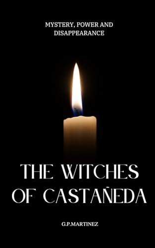 The Witches of Castañeda: Mystery, Power and Disappearance: The women behind the shamanic legacy and the enigma of its disappearance (The Path of ... Castañeda and The Witches of Power, Band 2) von Independently published